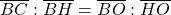 \overline{BC} : \overline{BH} = \overline{BO} : \overline{HO}