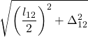 \displaystyle \sqrt{\left(\frac{l_{12}}{2}\right)^2+\Delta_{12}^2}