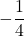 \displaystyle -\frac{1}{4}