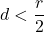\displaystyle d < \frac{r}{2}