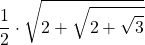 \displaystyle \frac{1}{2}\cdot \sqrt{2+\sqrt{2+\sqrt{3}}}