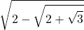 \displaystyle \sqrt{2-\sqrt{2+\sqrt{3}}}