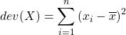 \displaystyle dev(X) =\sum_{i=1}^{n}{\left(x_{i}-\overline{x}\right)^2}