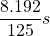 \displaystyle \frac{8.192}{125}s