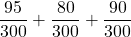 \displaystyle \frac{95}{300} + \frac{80}{300} + \frac{90}{300}