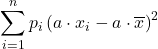 \displaystyle \sum_{i=1}^n p_i \left(a\cdot x_{i}-a\cdot\overline{x}\right)^2