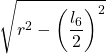 \displaystyle \sqrt{r^2-\left(\frac{l_6}{2}\right)^2}