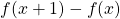 \displaystyle f(x+1)-f(x)