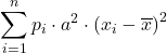 \displaystyle \sum_{i=1}^n p_i\cdot a^2\cdot\left( x_{i}-\overline{x}\right)^2