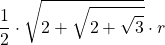 \displaystyle \frac{1}{2}\cdot \sqrt{2+\sqrt{2+\sqrt{3}}}\cdot r