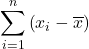 \displaystyle \sum_{i=1}^n \left(x_i-\overline{x}\right)