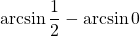 \displaystyle \arcsin \frac{1}{2}-\arcsin 0