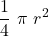 \displaystyle \frac{1}{4}\ \pi\ r^2