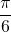 \displaystyle \frac{\pi}{6}