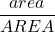 \displaystyle \frac{area}{AREA}