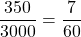 \displaystyle \frac{350}{3000} = \frac{7}{60}