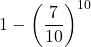 \displaystyle 1-\left(\frac{7}{10}\right)^{10}