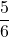 \displaystyle \frac{5}{6}