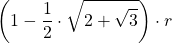 \displaystyle \left(1-\frac{1}{2}\cdot \sqrt{2+\sqrt{3}}\right)\cdot r