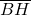 \overline{BH}