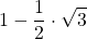 \displaystyle 1-\frac{1}{2}\cdot \sqrt{3}