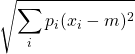 \displaystyle \sqrt{\sum_i p_i(x_i-m)^2}