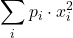 \displaystyle \sum_ip_i\cdot x_i^2