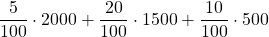 \displaystyle \frac{5}{100}\cdot 2000 + \frac{20}{100}\cdot 1500 + \frac{10}{100}\cdot 500