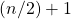 \displaystyle (n/2)+1
