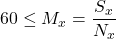 \displaystyle 60 \le M_x = \frac{S_x}{N_x}