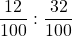 \displaystyle \frac{12}{100} : \frac{32}{100}