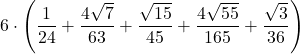 \displaystyle 6\cdot\left(\frac{1}{24} + \frac{4\sqrt{7}}{63}+\frac{\sqrt{15}}{45}+\frac{4\sqrt{55}}{165}+\frac{\sqrt{3}}{36}}\right)