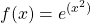 \displaystyle f(x) = e^{(x^2)}