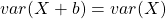 \displaystyle var(X+b) = var(X)