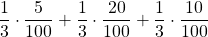 \displaystyle \frac{1}{3}\cdot \frac{5}{100} + \frac{1}{3}\cdot \frac{20}{100} + \frac{1}{3}\cdot \frac{10}{100}