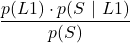 \displaystyle \frac{p(L1)\cdot p(S\ |\ L1)}{p(S)}