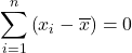 \displaystyle \sum_{i=1}^n \left(x_i-\overline{x}\right) = 0