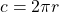 \displaystyle c=2 \pi r