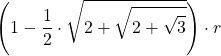 \displaystyle \left(1-\frac{1}{2}\cdot \sqrt{2+\sqrt{2+\sqrt{3}}\right)\cdot r