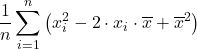 \displaystyle \frac{1}{n} \sum_{i=1}^n \left(x_{i}^2-2\cdot x_i\cdot \overline{x}+{\overline{x}}^2\right)