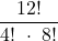 \displaystyle \frac{12!}{4!\ \cdot\ 8!}