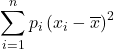 \displaystyle \sum_{i=1}^n p_i\left(x_{i}-\overline{x}\right)^2