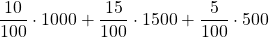 \displaystyle \frac{10}{100}\cdot 1000 + \frac{15}{100}\cdot 1500 + \frac{5}{100}\cdot 500