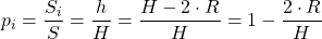 \displaystyle p_i = \frac{S_i}{S}=\frac{h}{H}=\frac{H-2\cdot R}{H}=1-\frac{2\cdot R}{H}