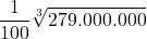 \displaystyle \frac{1}{100}\sqrt[3]{279.000.000}