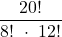 \displaystyle \frac{20!}{8!\ \cdot\ 12!}