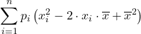 \displaystyle \sum_{i=1}^n p_i\left(x_{i}^2-2\cdot x_i\cdot \overline{x}+{\overline{x}}^2\right)