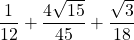 \displaystyle \frac{1}{12} +\frac{4\sqrt{15}}{45}+\frac{\sqrt{3}}{18}