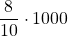 \displaystyle \frac{8}{10}\cdot 1000