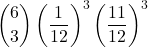 \displaystyle {6 \choose 3}\left(\frac{1}{12}\right)^3\left(\frac{11}{12}\right)^3